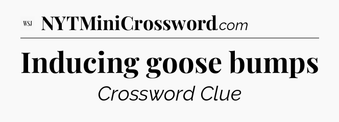 Inducing goose bumps - WSJ Crossword