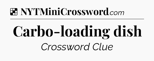 Solution: Carbo-loading dish - NYT Crossword