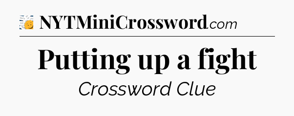 Putting up a fight - 7 Little Words