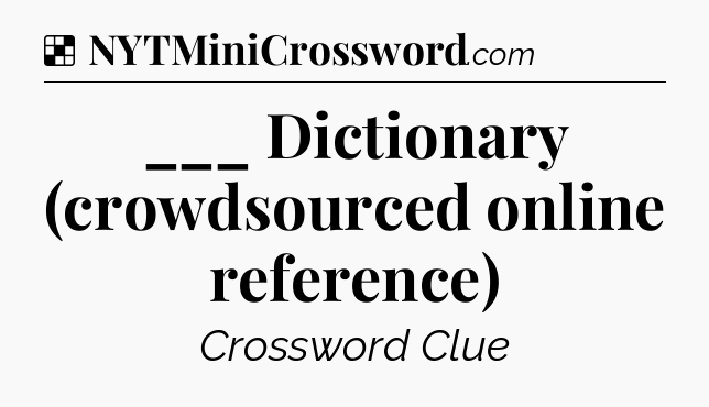 ___ Dictionary (crowdsourced online reference) NYT Crossword