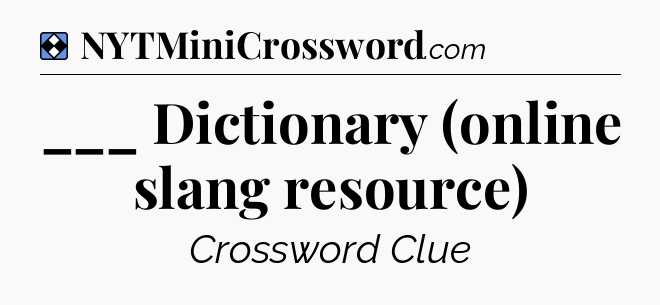 Solution: ___ Dictionary (online slang resource) - NYT Mini Crossword