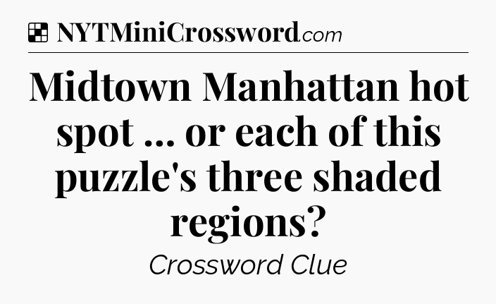 Solution: Midtown Manhattan hot spot … or each of this puzzle's three shaded regions - NYT Crossword