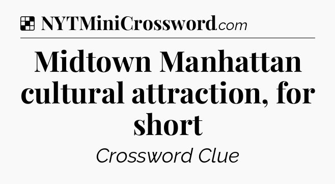 Solution: Midtown Manhattan cultural attraction, for short - NYT Crossword
