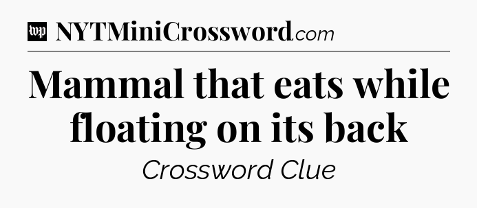 Mammal that eats while floating on its back Crossword Clue