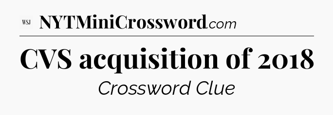 CVS acquisition of 2018 - WSJ Crossword