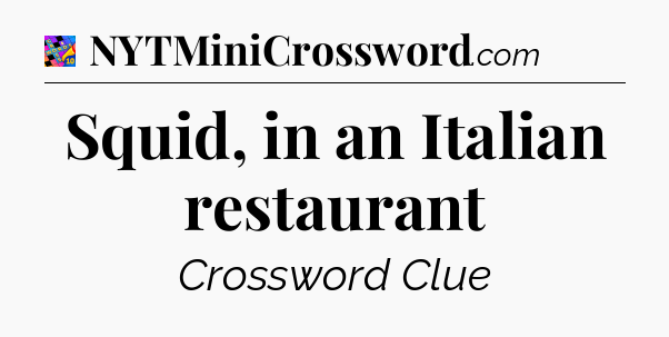 Squid, in an Italian restaurant Crossword Clue