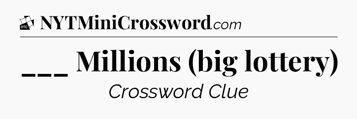 ___ Millions (big lottery) - Daily Themed Mini Crossword