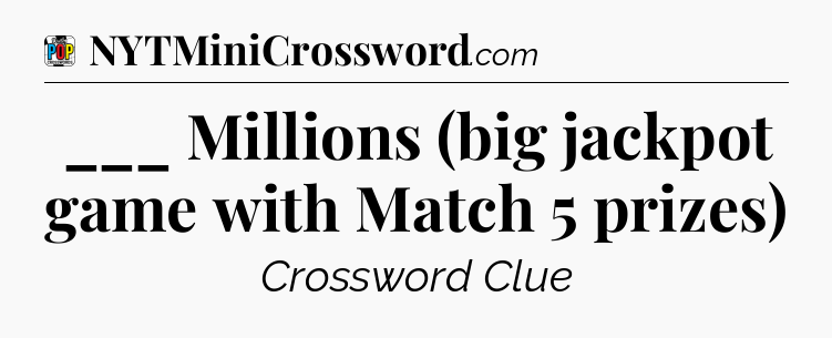 ___ Millions (big jackpot game with Match 5 prizes) Crossword Clue