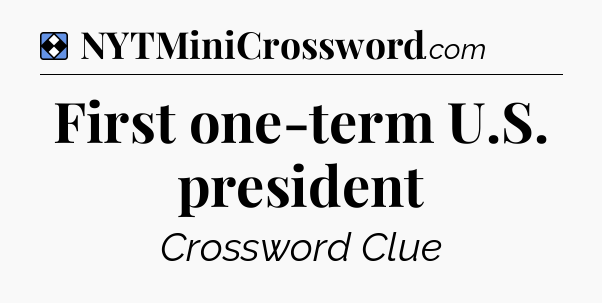 Solution: First one-term U.S. president - NYT Mini Crossword