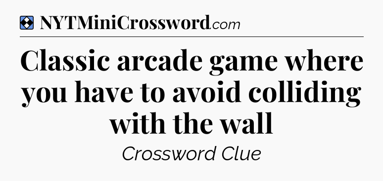 Solution: Classic arcade game where you have to avoid colliding with the wall - NYT Mini Crossword