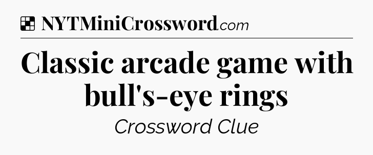 Solution: Classic arcade game with bull's-eye rings - NYT Crossword