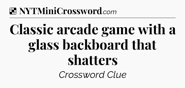 Solution: Classic arcade game with a glass backboard that shatters - NYT Crossword