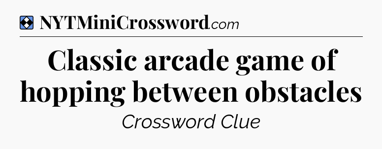 Solution: Classic arcade game of hopping between obstacles - NYT Mini Crossword