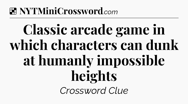 Solution: Classic arcade game in which characters can dunk at humanly impossible heights - NYT Crossword