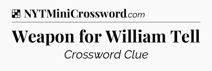 Solution: Weapon for William Tell - NYT Crossword