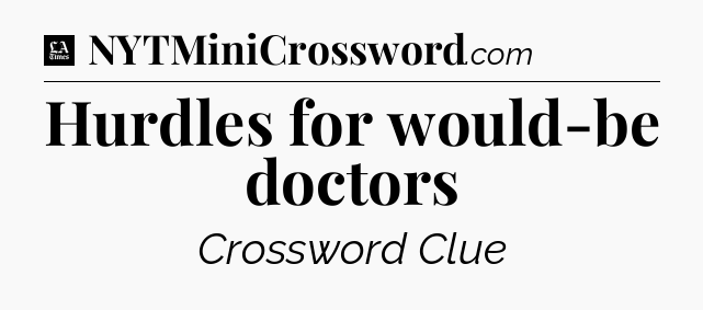 Hurdles for would-be doctors - LA Times Crossword