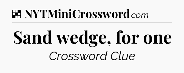 Solution: Sand wedge, for one - NYT Crossword