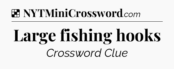 Solution: Large fishing hooks - NYT Crossword