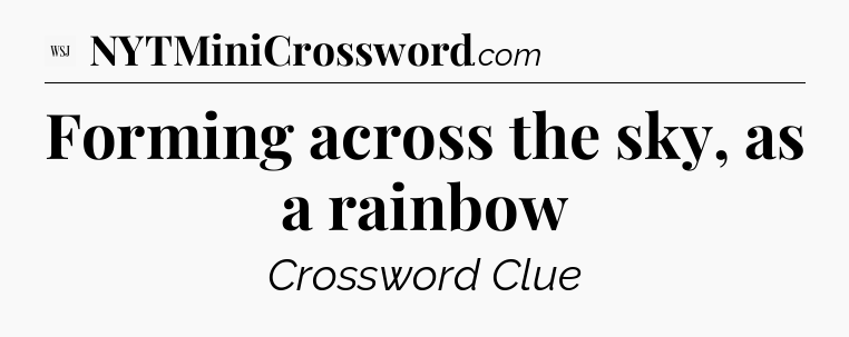 Forming across the sky, as a rainbow - WSJ Crossword