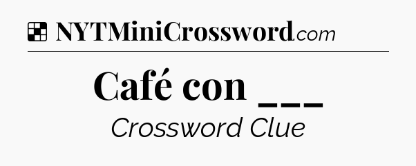 Solution: Café con ___ - NYT Crossword