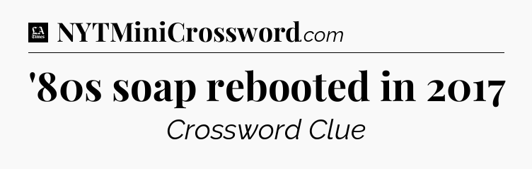 '80s soap rebooted in 2017 - LA Times Crossword