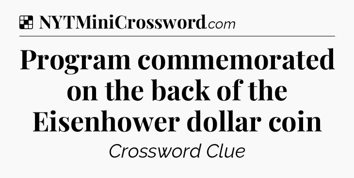 Solution: Program commemorated on the back of the Eisenhower dollar coin - NYT Crossword