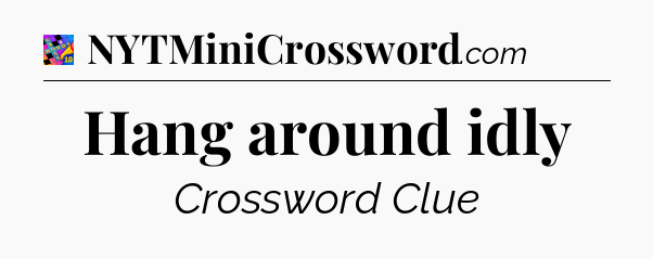Hang around idly Crossword Clue