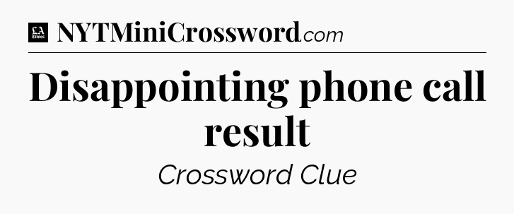 Disappointing phone call result - LA Times Crossword