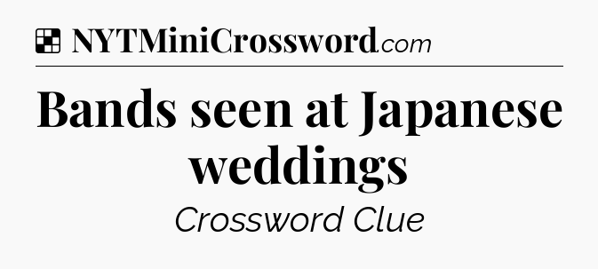 Solution: Bands seen at Japanese weddings - NYT Crossword