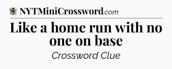 Like a home run with no one on base Crossword Clue