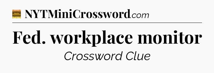 Fed. workplace monitor crossword clue Eugene Sheffer