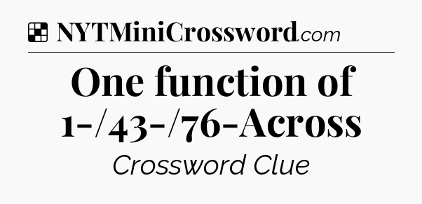 Solution: One function of 1-/43-/76-Across - NYT Crossword