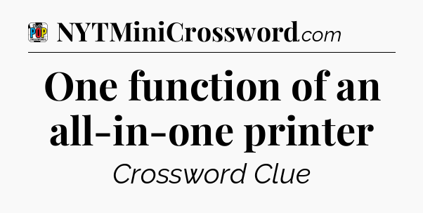 One function of an all-in-one printer Crossword Clue