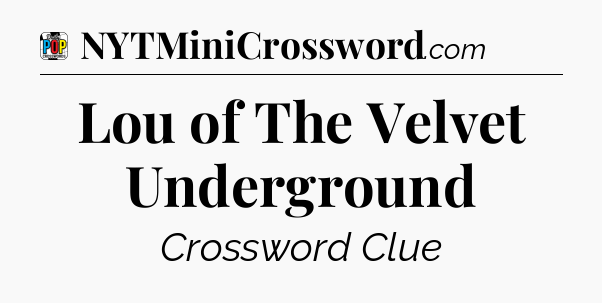 Lou of The Velvet Underground Crossword Clue