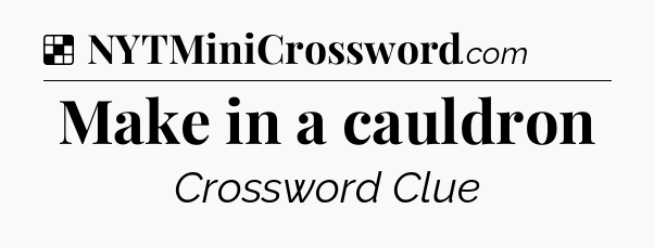 Solution: Make in a cauldron - NYT Crossword