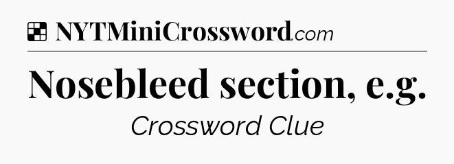 Solution: Nosebleed section, e.g - NYT Crossword