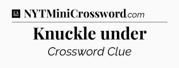Knuckle under - LA Times Crossword