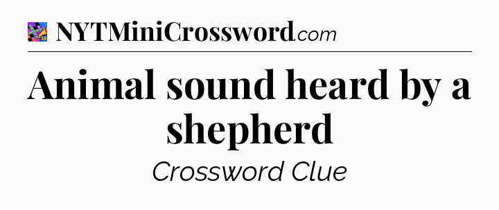 Animal sound heard by a shepherd Crossword Clue