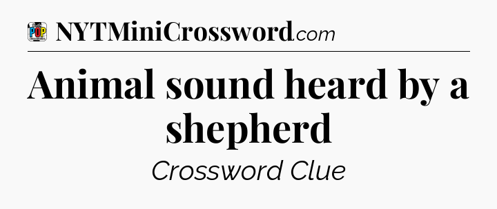 Animal sound heard by a shepherd Crossword Clue