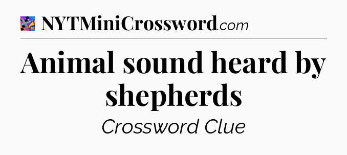 Animal sound heard by shepherds Crossword Clue