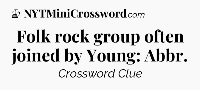 Folk rock group often joined by Young: Abbr - Daily Themed Classic Crossword