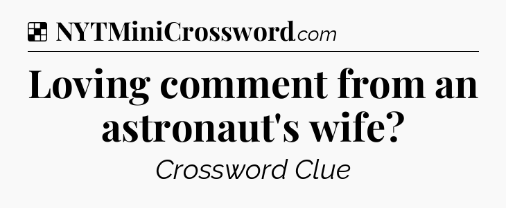 Solution: Loving comment from an astronaut's wife - NYT Crossword