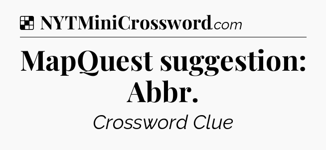Solution: MapQuest suggestion: Abbr - NYT Crossword