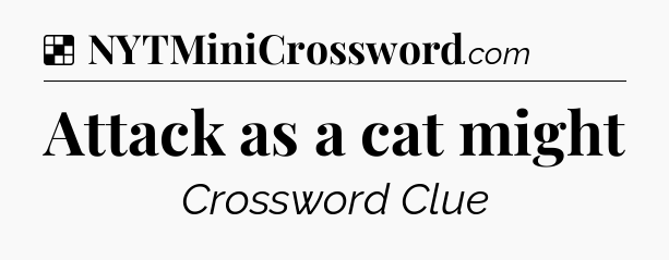 Solution: Attack as a cat might - NYT Crossword