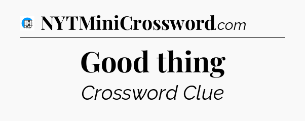Good thing Crossword Clue
