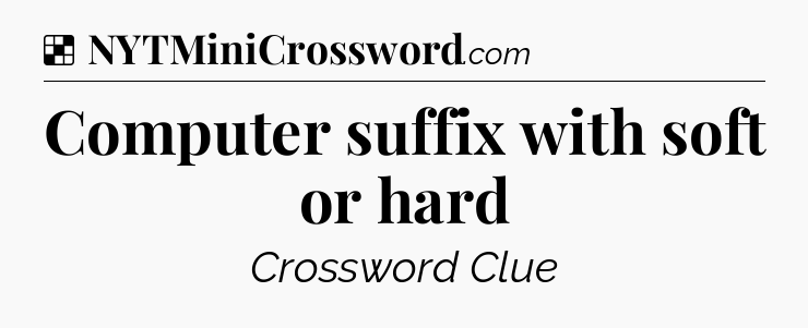 Solution: Computer suffix with soft or hard - NYT Crossword
