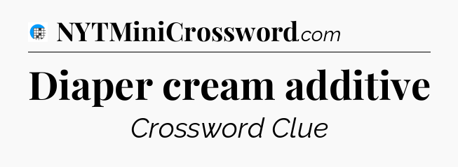 Diaper cream additive Crossword Clue