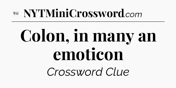 Colon, in many an emoticon - WSJ Crossword