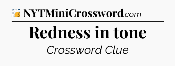 Redness in tone - 7 Little Words