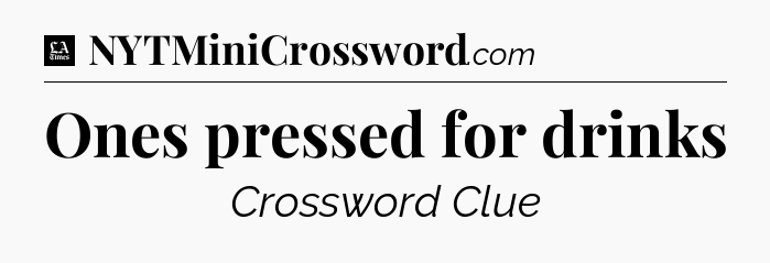 Ones pressed for drinks - LA Times Crossword